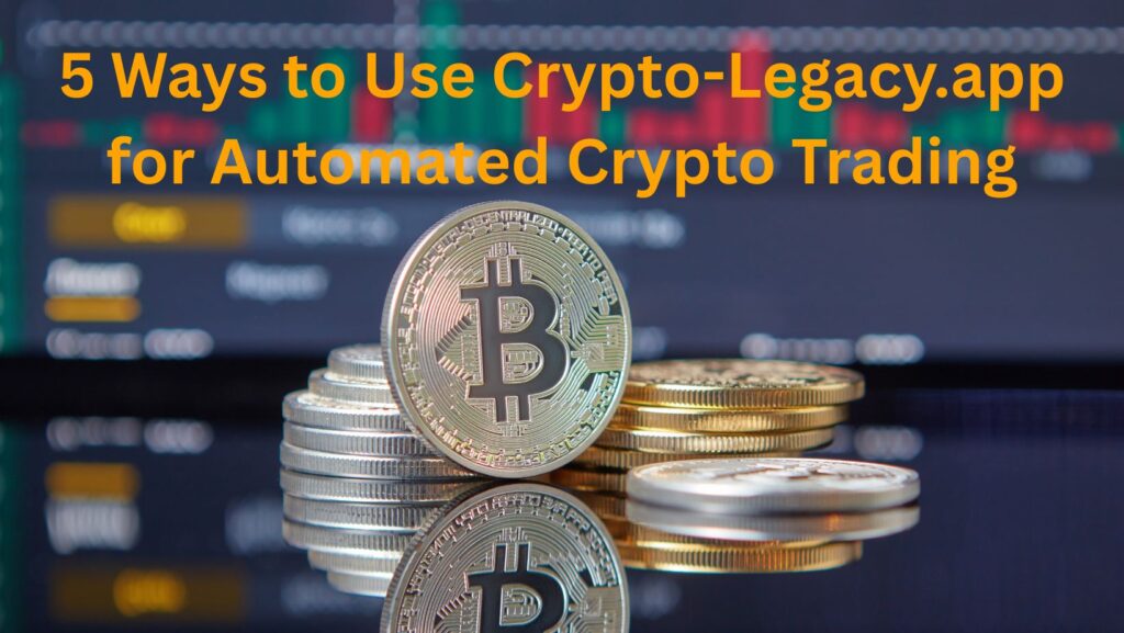 5 Ways to Use Crypto-Legacy.app for Automated Crypto Trading 3 Crypto-Legacy.app